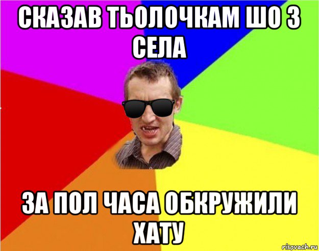 сказав тьолочкам шо з села за пол часа обкружили хату, Мем Чьоткий двiж