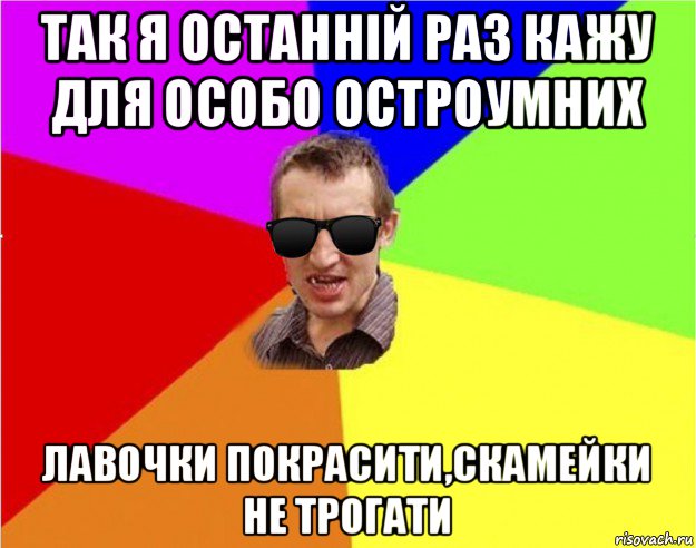 так я останній раз кажу для особо остроумних лавочки покрасити,скамейки не трогати, Мем Чьоткий двiж