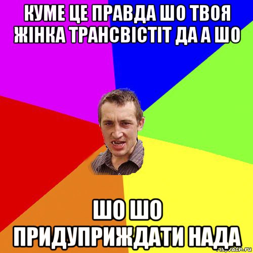 куме це правда шо твоя жінка трансвістіт да а шо шо шо придуприждати нада, Мем Чоткий паца