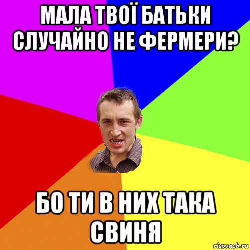 мала твої батьки случайно не фермери? бо ти в них така свиня, Мем Чоткий паца