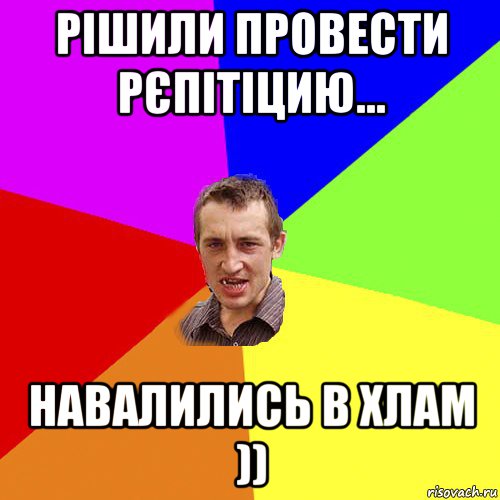 рішили провести рєпітіцию... навалились в хлам )), Мем Чоткий паца