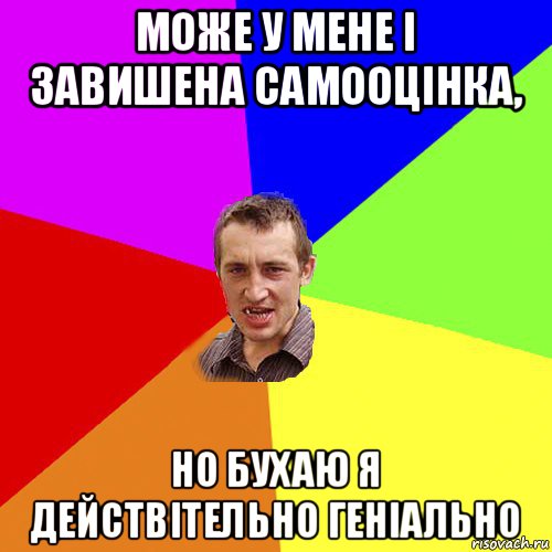 може у мене і завишена самооцінка, но бухаю я действітельно геніально, Мем Чоткий паца