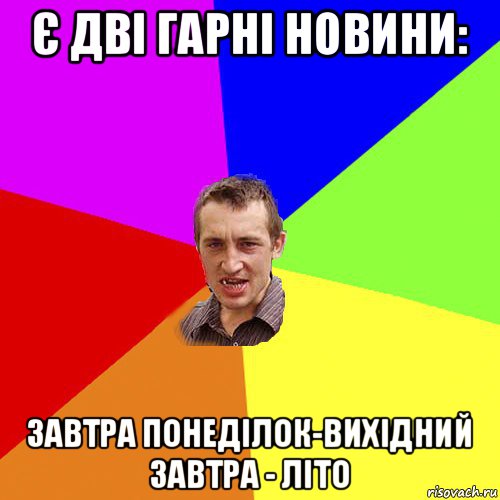 є дві гарні новини: завтра понеділок-вихідний завтра - літо, Мем Чоткий паца