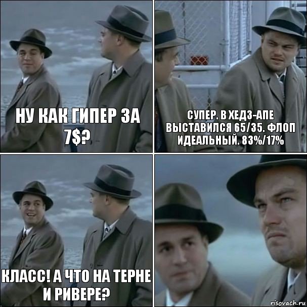 Ну как гипер за 7$? Супер. В хедз-апе выставился 65/35. Флоп идеальный. 83%/17% Класс! А что на терне и ривере? , Комикс дикаприо 4