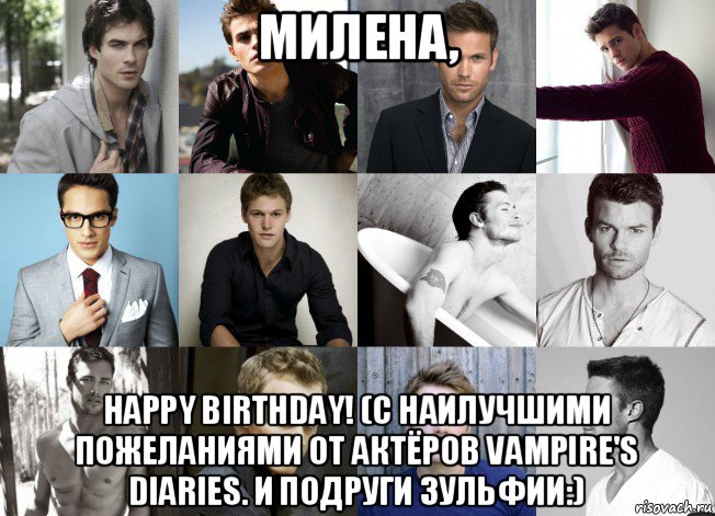 милена, happy birthday! (с наилучшими пожеланиями от актёров vampire's diaries. и подруги зульфии:)