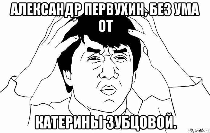 александр первухин, без ума от катерины зубцовой., Мем ДЖЕКИ ЧАН