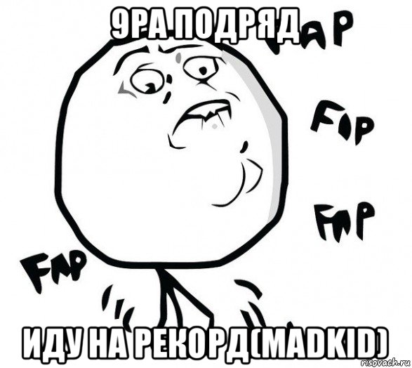 9ра подряд иду на рекорд(madkid)
