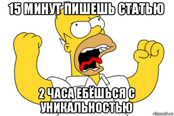 15 минут пишешь статью 2 часа ебёшься с уникальностью, Мем Разъяренный Гомер