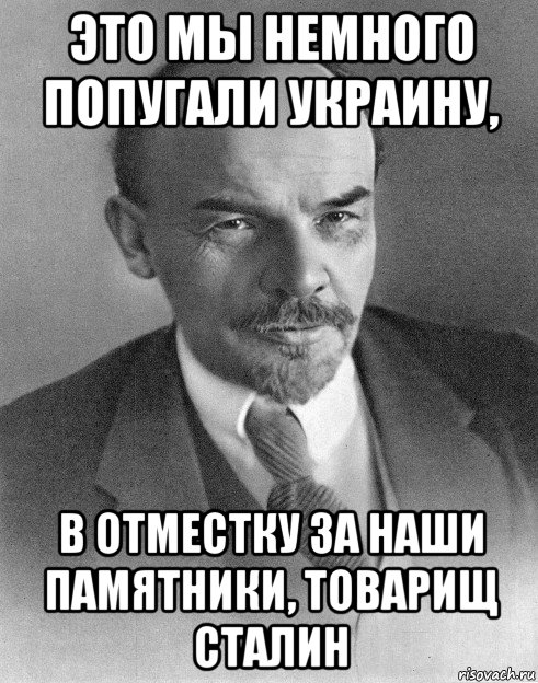 это мы немного попугали украину, в отместку за наши памятники, товарищ сталин