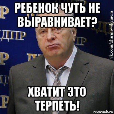 ребенок чуть не выравнивает? хватит это терпеть!, Мем Хватит это терпеть (Жириновский)