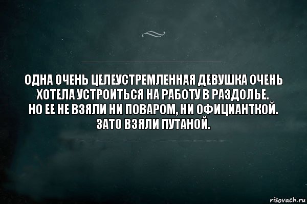 Одна очень целеустремленная девушка очень хотела устроиться на работу в раздолье.
Но ее не взяли ни поваром, ни официанткой.
Зато взяли путаной., Комикс Игра Слов