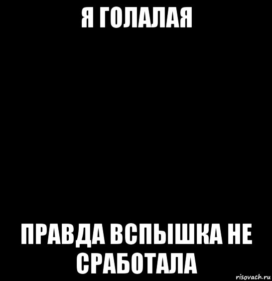 я голалая правда вспышка не сработала