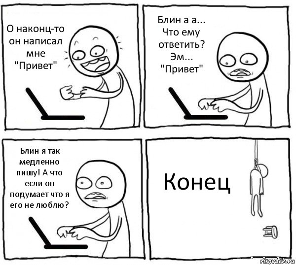 О наконц-то он написал мне "Привет" Блин а а... Что ему ответить? Эм... "Привет" Блин я так медленно пишу! А что если он подумает что я его не люблю? Конец, Комикс интернет убивает