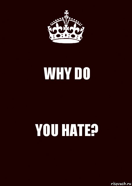 WHY DO YOU HATE?