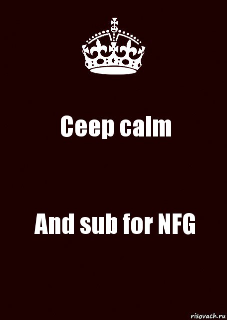 Ceep calm And sub for NFG