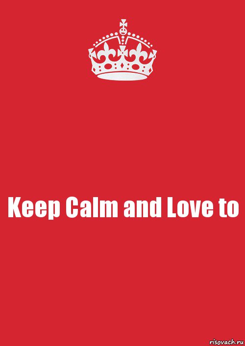 Keep Calm and Love to