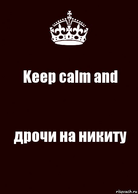 Keep calm and дрочи на никиту