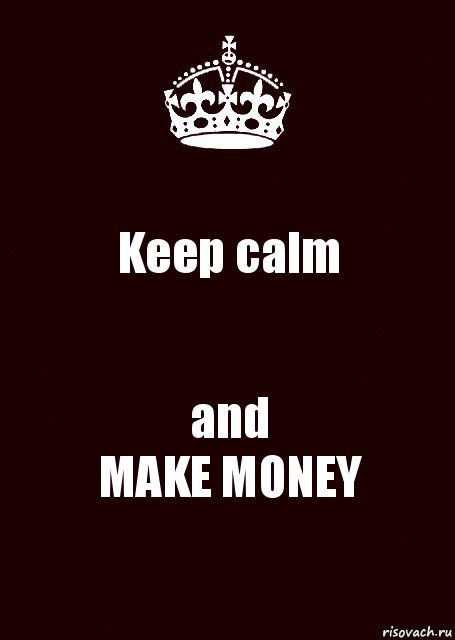 Keep calm and
MAKE MONEY, Комикс keep calm