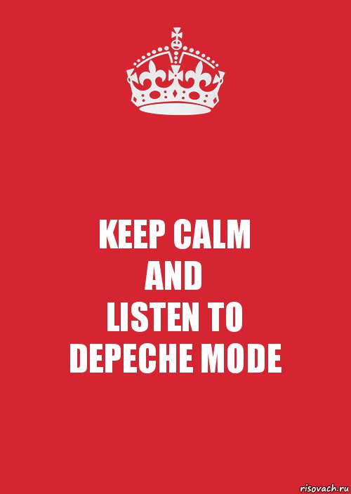 KEEP CALM
AND
LISTEN TO
DEPECHE MODE