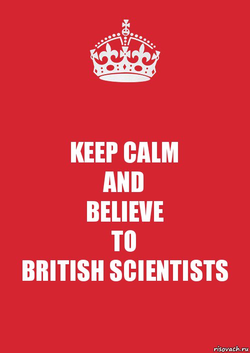 KEEP CALM
AND
BELIEVE
TO
BRITISH SCIENTISTS