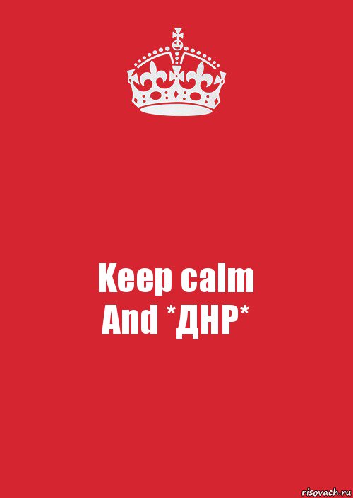 Keep calm
And *ДНР*