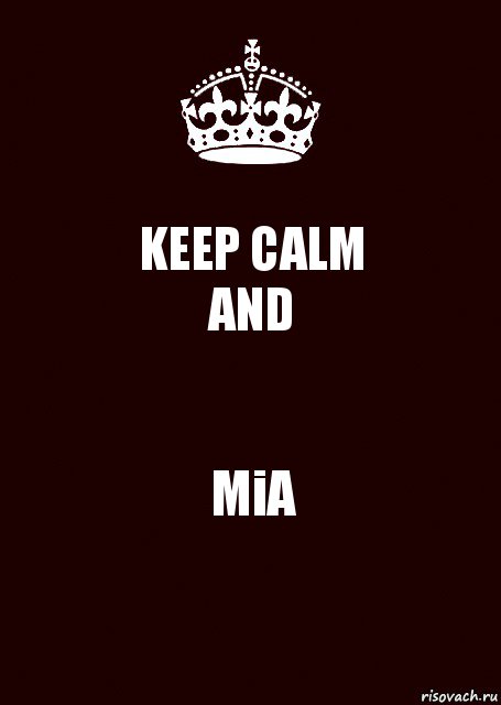 KEEP CALM
AND MiA