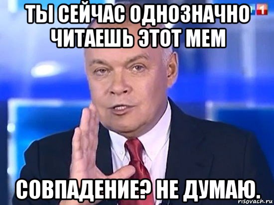 ты сейчас однозначно читаешь этот мем совпадение? не думаю., Мем Киселёв 2014