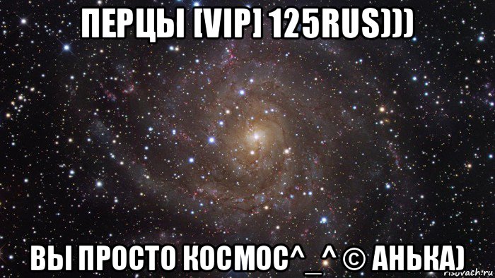 перцы [vip] 125rus))) вы просто космос^_^ © анька), Мем  Космос (офигенно)