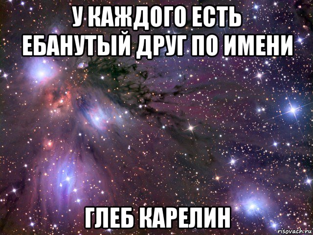 у каждого есть ебанутый друг по имени глеб карелин, Мем Космос