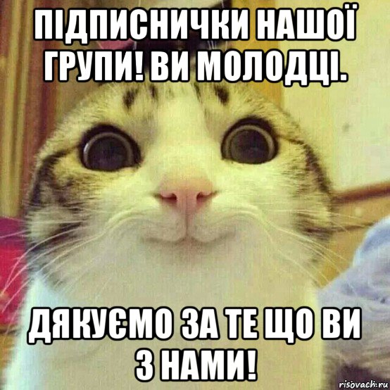 підписнички нашої групи! ви молодці. дякуємо за те що ви з нами!, Мем       Котяка-улыбака