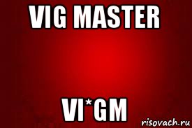 vig master vi*gm