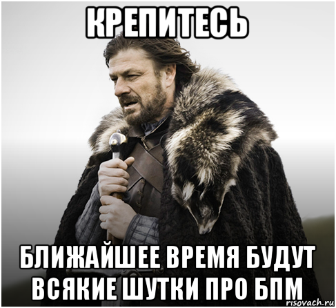 крепитесь ближайшее время будут всякие шутки про бпм