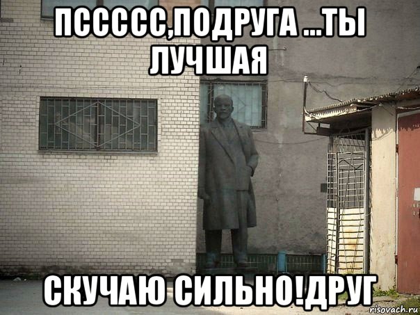 пссссс,подруга ...ты лучшая скучаю сильно!друг, Мем  Ленин за углом (пс, парень)