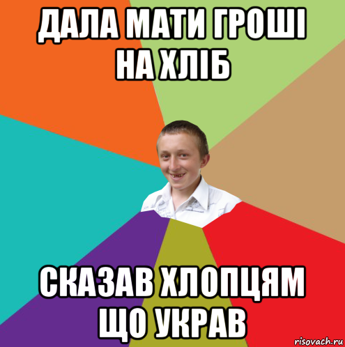 дала мати гроші на хліб сказав хлопцям що украв, Мем  малый паца