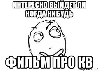 интересно выйдет ли когда нибудь фильм про кв, Мем Мне кажется или