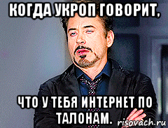 когда укроп говорит, что у тебя интернет по талонам.