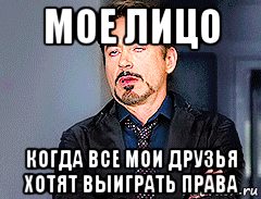 мое лицо когда все мои друзья хотят выиграть права