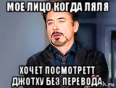 мое лицо когда ляля хочет посмотретт джотху без перевода