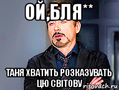 ой,бля** таня хватить розказувать цю світову