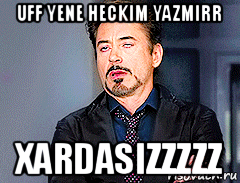 uff yene heckim yazmirr xardasizzzzz