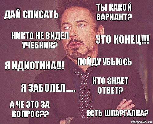 Дай списать Ты какой вариант? Я идиотина!!! А че это за вопрос?? Кто знает ответ? Пойду убьюсь Я заболел..... Есть шпаргалка? Никто не видел учебник? Это конец!!!, Комикс мое лицо