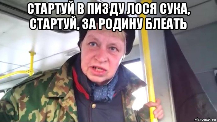 стартуй в пизду лося сука, стартуй, за родину блеать 