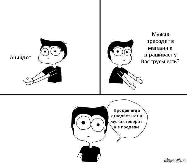 Аникдот Мужик приходит в магазин и спрашивает у Вас трусы есть? Продавчица отведает нет а мужик говорит а в продаже, Комикс Не надо так (парень)