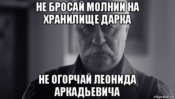 не бросай молнии на хранилище дарка не огорчай леонида аркадьевича, Мем Не огорчай Леонида Аркадьевича