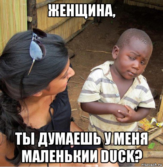 женщина, ты думаешь у меня маленькии duck?