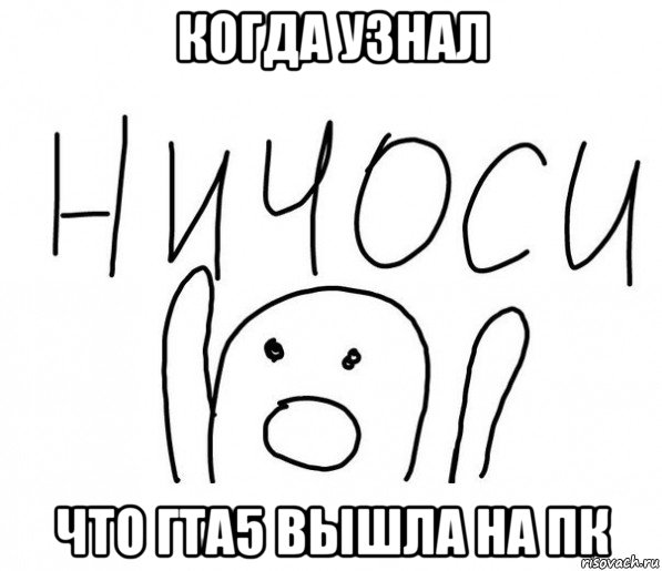 когда узнал что гта5 вышла на пк, Мем  Ничоси