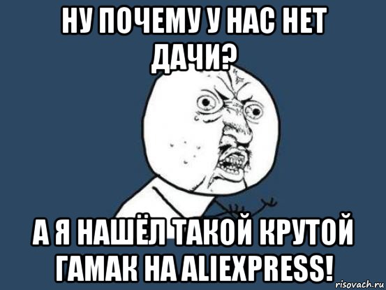 ну почему у нас нет дачи? а я нашёл такой крутой гамак на aliexpress!, Мем Ну почему