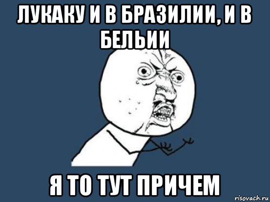 лукаку и в бразилии, и в бельии я то тут причем, Мем Ну почему