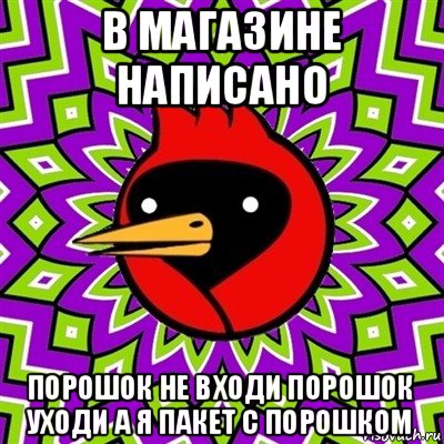 в магазине написано порошок не входи порошок уходи а я пакет с порошком, Мем Омская птица