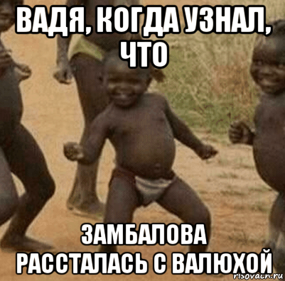 вадя, когда узнал, что замбалова рассталась с валюхой, Мем   Негритенок успех